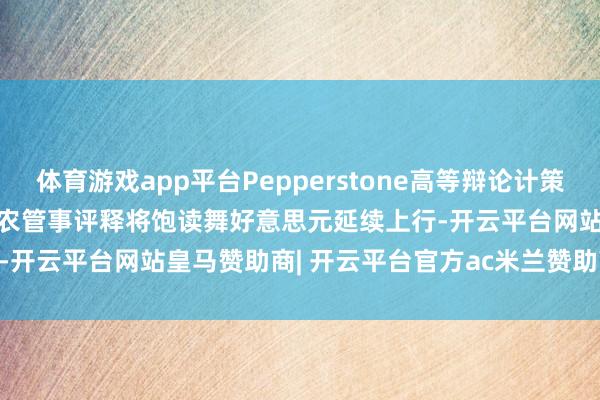 体育游戏app平台Pepperstone高等辩论计策师Mic
