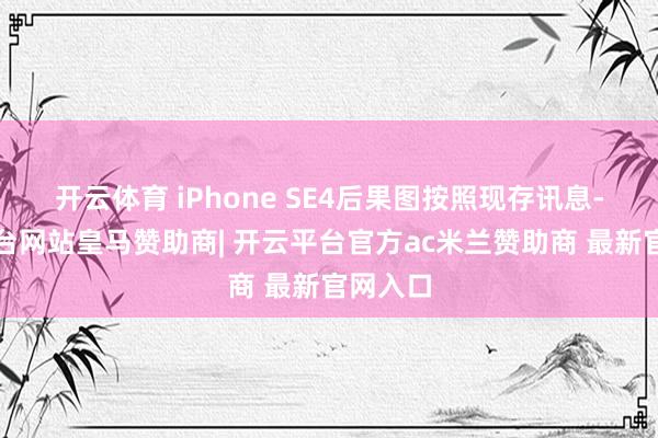开云体育 iPhone SE4后果图按照现存讯息-开云平台网