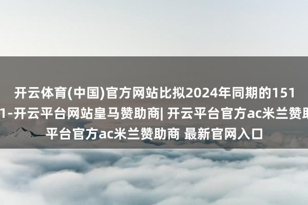 开云体育(中国)官方网站比拟2024年同期的151东说念主增