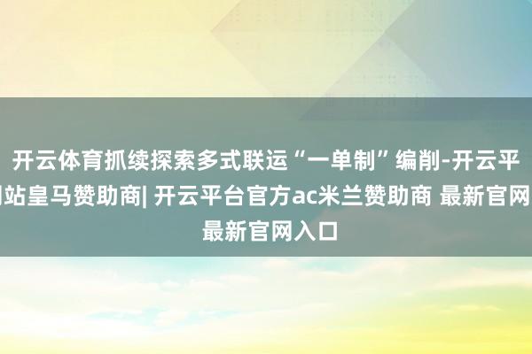 开云体育抓续探索多式联运“一单制”编削-开云平台网站皇马赞助商| 开云平台官方ac米兰赞助商 最新官网入口